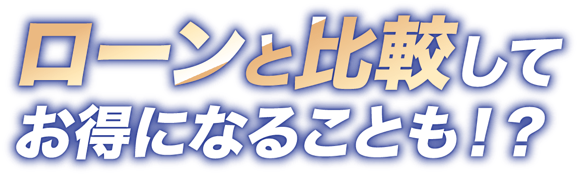 ローンと比較してお得になることも！？
