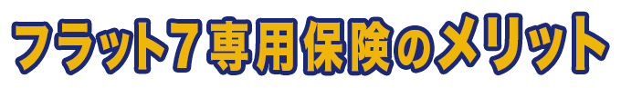 フラット7専用保険のメリット